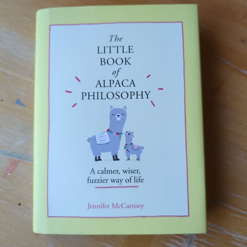 The Little Book of Alpaca Philosophy: a Calmer, Wiser, Fuzzier Way of Life (the Little Animal Philosophy Books)