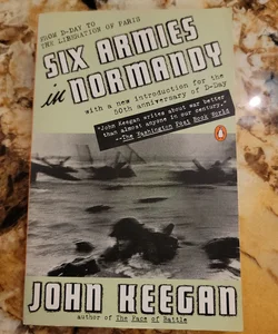 Six Armies in Normandy - From d-Day to the Liberation of Paris; June 6 - Aug. 5, 1944; Revised
