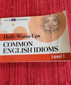 Daily Warm-Ups for Common English Idioms Level I