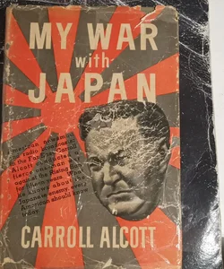 MY WAR with JAPAN (First Edition, Signed) by CARROLL ALCOTT 