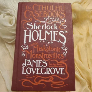 The Cthulhu Casebooks - Sherlock Holmes and the Miskatonic Monstrosities
