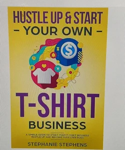 Hustle up and Start Your Own T-Shirt Business