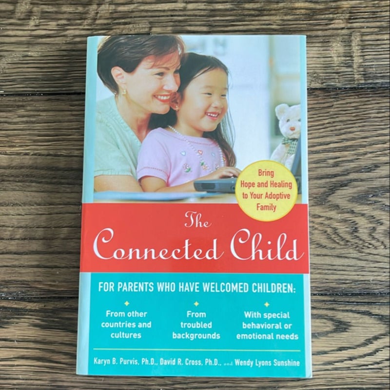 The Connected Child: Bring Hope and Healing to Your Adoptive Family