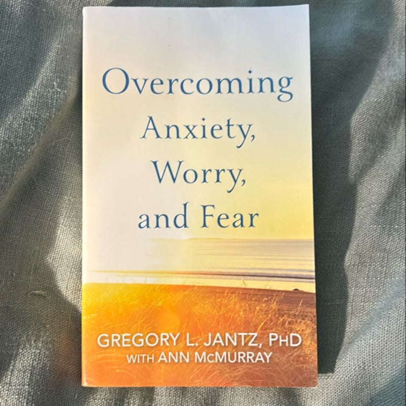 Overcoming Anxiety, Worry, and Fear