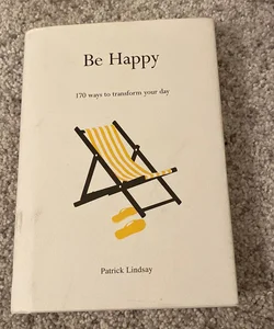Be Happy, 170 Ways to Transform Your Day