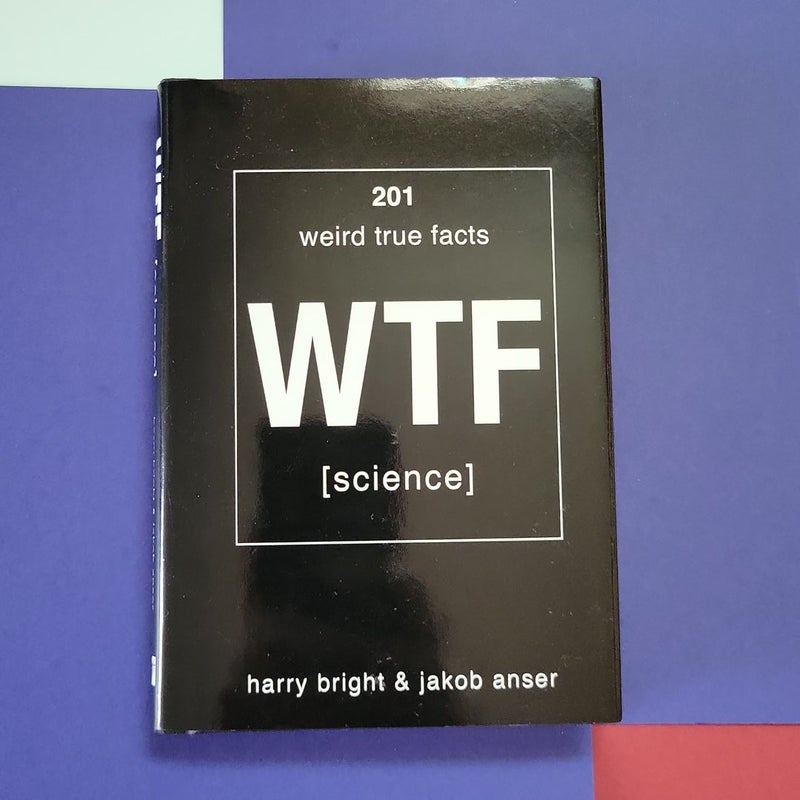 WTF Science: 201 Weird True Facts
