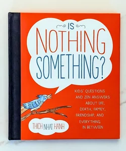 Is Nothing Something? Kids' Questions and Zen Answers about Life, Death, Family, Friendship, and Everything in Between