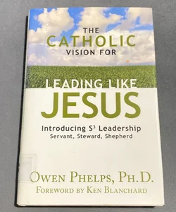 The Catholic Vision For Leading Like Jesus