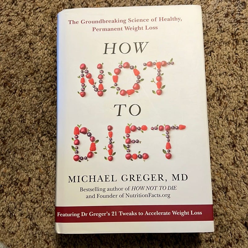 How Not to Diet: the Groundbreaking Science of Healthy, Permanent Weight Loss