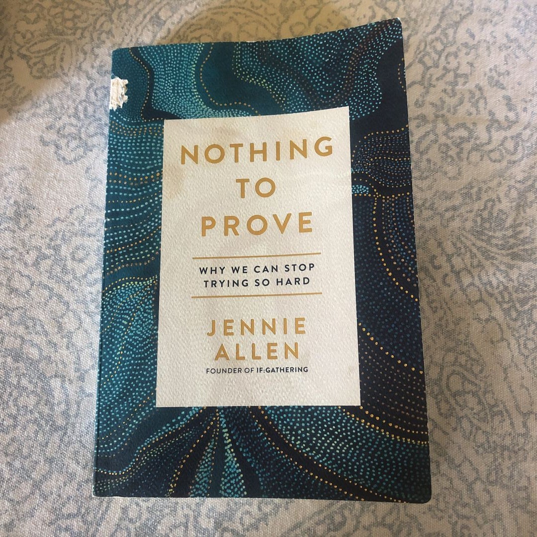 Nothing to Prove: Why We Can Stop Trying So Hard by Jennie Allen, Paperback