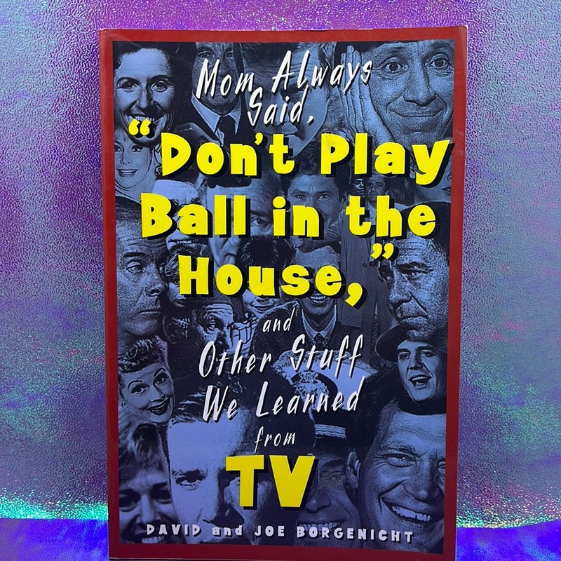 Mom Always Said, "Don't Play Ball in the House" and Other Stuff We Learned from TV