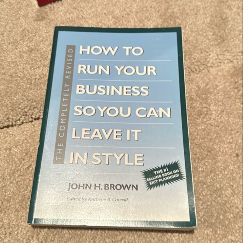 The Completely Revised How to Run Your Business So You Can Leave It in Style