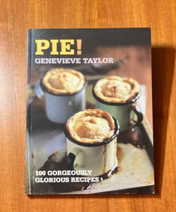 Pie! 100 Gorgeously Glorious Recipes