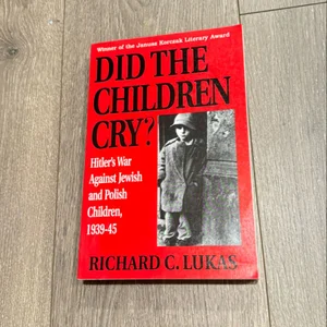 Did the Children Cry: Hitler's War Against Jewish and Polish Children, 1939-45