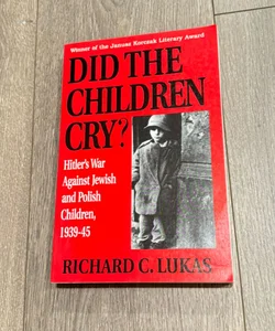 Did the Children Cry: Hitler's War Against Jewish and Polish Children, 1939-45