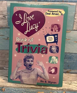 The "I Love Lucy" Book of Trivia