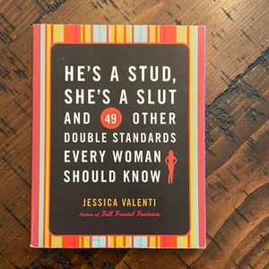 He's a Stud, She's a Slut, and 49 Other Double Standards Every Woman Should Know