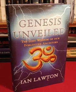 Genesis Unveiled:The Lost Wisdom of our Forgotten Ancestors