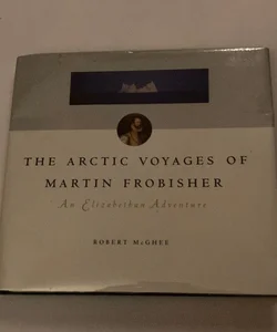 The Arctic Voyages of Martin Frobisher