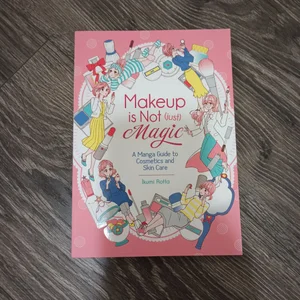 Makeup Is Not (Just) Magic: a Manga Guide to Cosmetics and Skin Care