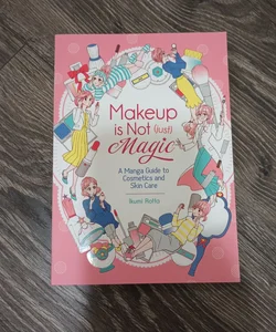 Makeup Is Not (Just) Magic: a Manga Guide to Cosmetics and Skin Care