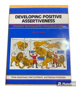 DEVELOPING POSITIVE ASSERTIVENESS Practical Techniques for Personal Success