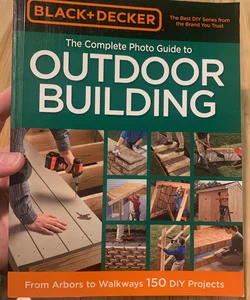 Black and Decker the Complete Photo Guide to Outdoor Building