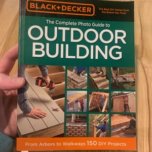 Black and Decker the Complete Photo Guide to Outdoor Building