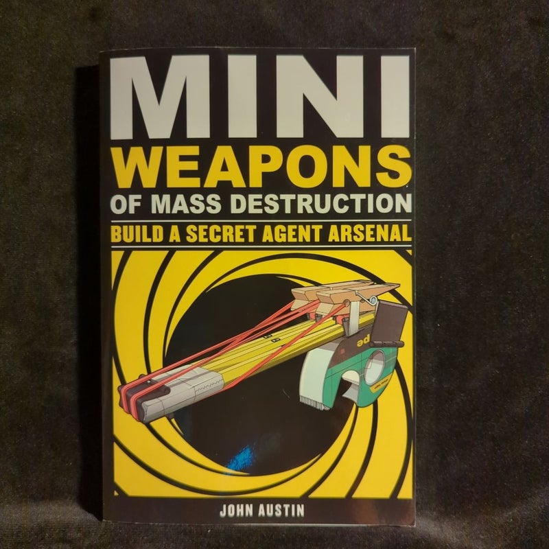 Mini Weapons of Mass Destruction: Build a Secret Agent Arsenal