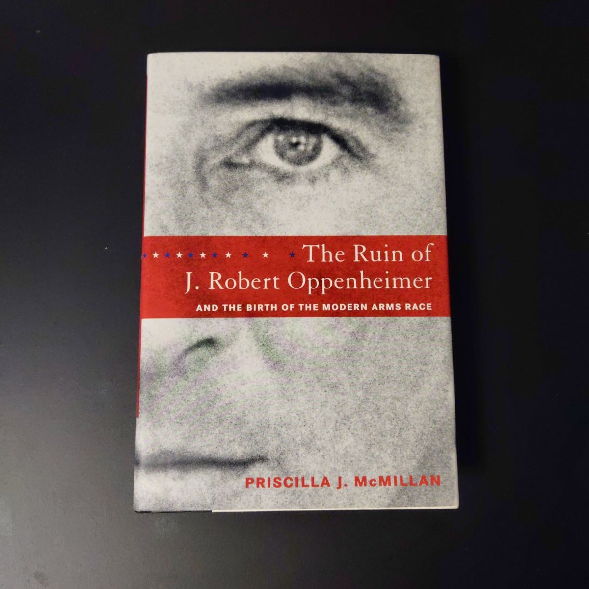 The Ruin of J. Robert Oppenheimer by Priscilla J. McMillan
