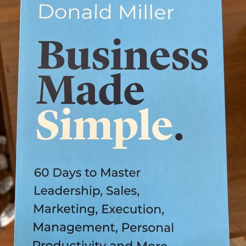 Business Made Simple: 60 Days to Master Leadership, Sales, Marketing, Execution and More