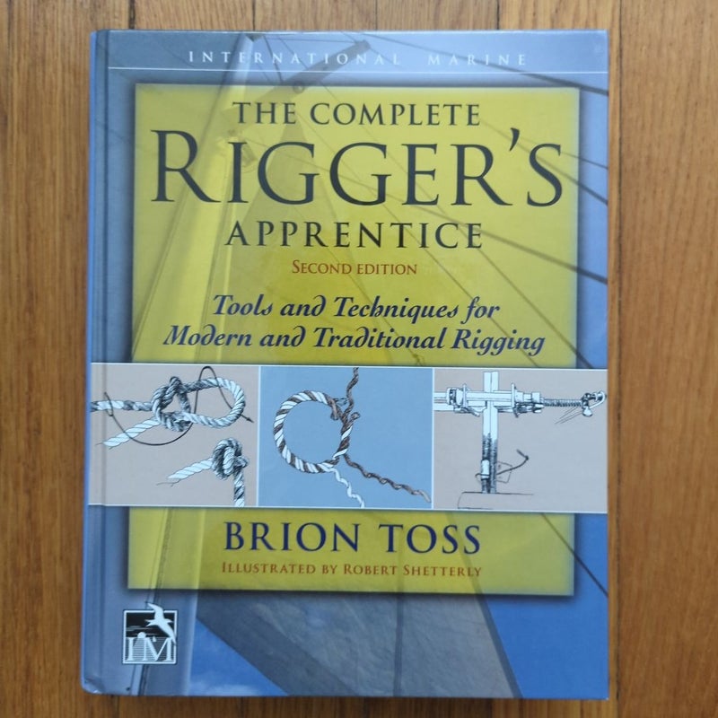 The Complete Rigger's Apprentice: Tools and Techniques for Modern and Traditional Rigging, Second Edition