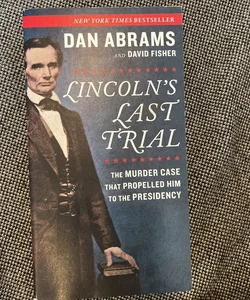 Lincoln's Last Trial: the Murder Case That Propelled Him to the Presidency