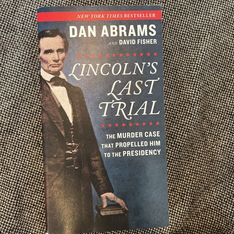 Lincoln's Last Trial: the Murder Case That Propelled Him to the Presidency