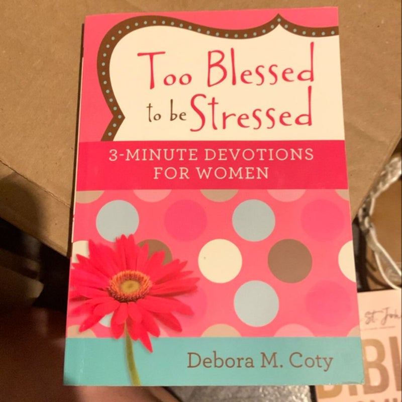 Too Blessed to Be Stressed: 3-Minute Devotions for Women