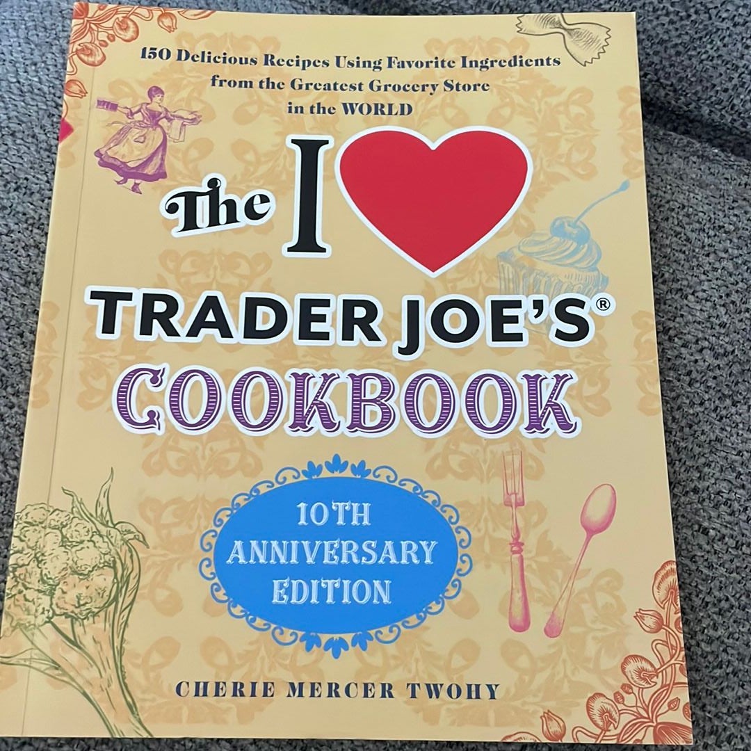 The I Love Trader Joe's Cookbook: 10th Anniversary Edition