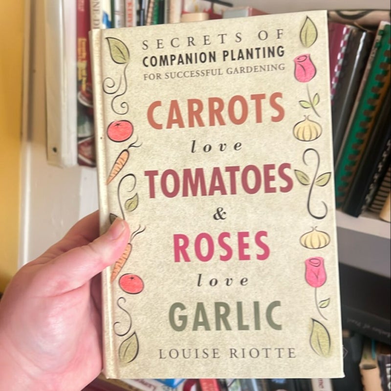 Carrots Love Tomatoes and Roses Love Garlic