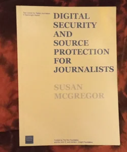 DIGITAL SECURITY AND SOURCE PROTECTION FOR JOURNALISTS (unstated first printing)