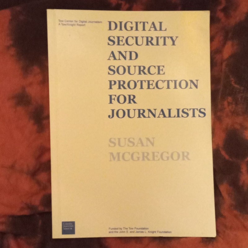 DIGITAL SECURITY AND SOURCE PROTECTION FOR JOURNALISTS (unstated first printing)