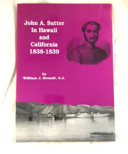 John A. Sutter In Hawaii and California 1838-1839