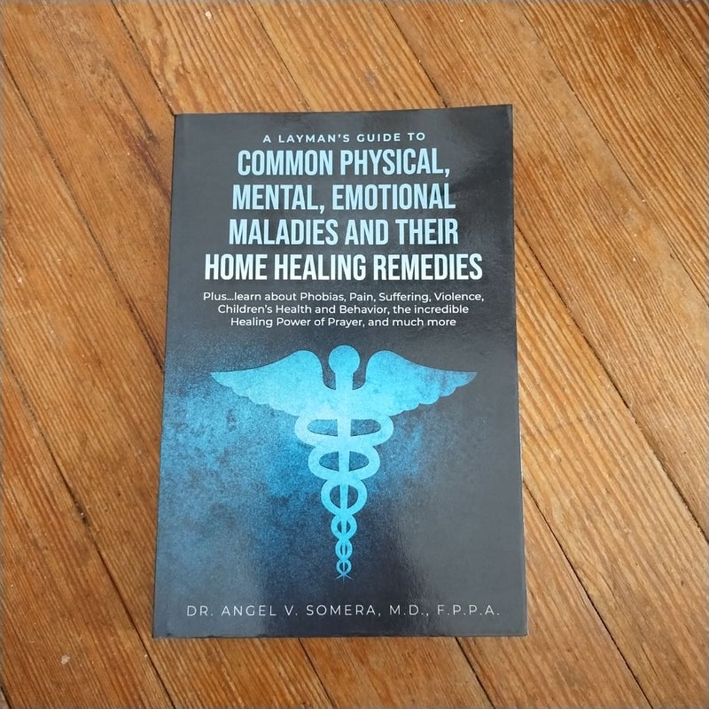 A Layman's Guide to Common Physical, Mental, Emotional Maladies and Their Home Healing Remedies