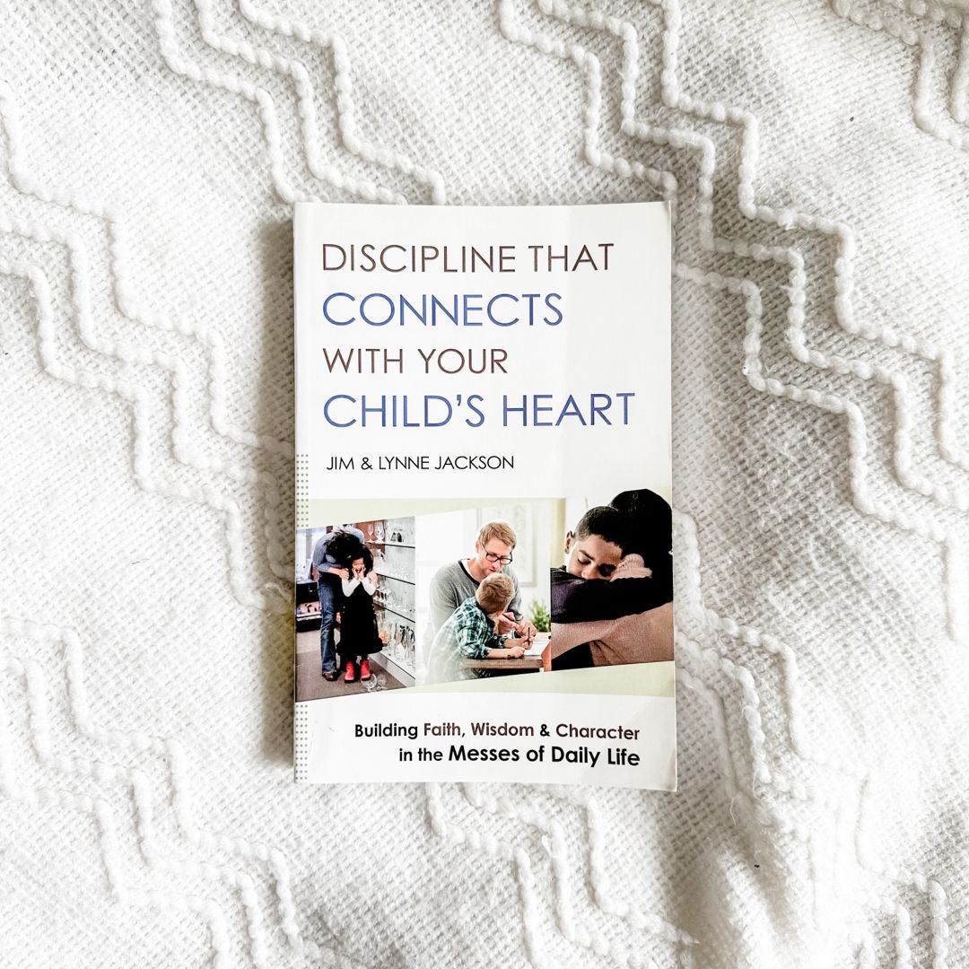 Discipline That Connects with Your Child's Heart