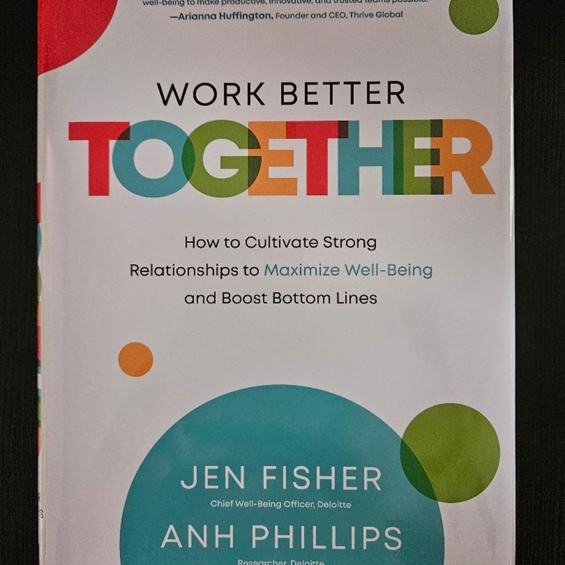 Work Better Together: How to Cultivate Strong Relationships to Maximize Well-Being and Boost Bottom Lines