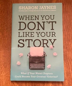 When You Don't Like Your Story: What If Your Worst Chapters Could Be Your Greatest Victories?