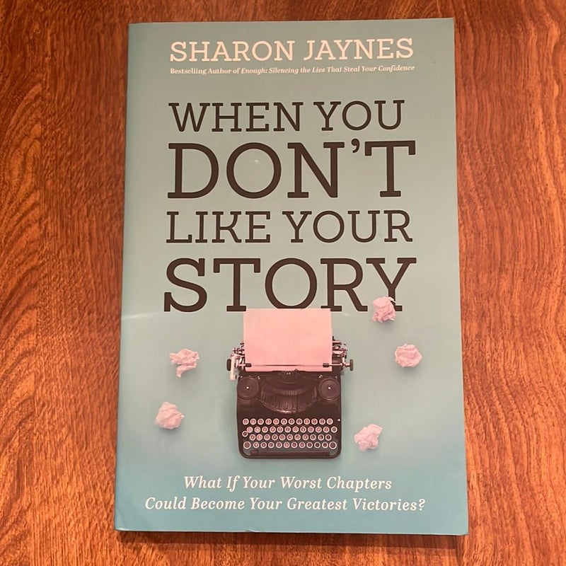 When You Don't Like Your Story: What If Your Worst Chapters Could Be Your Greatest Victories?