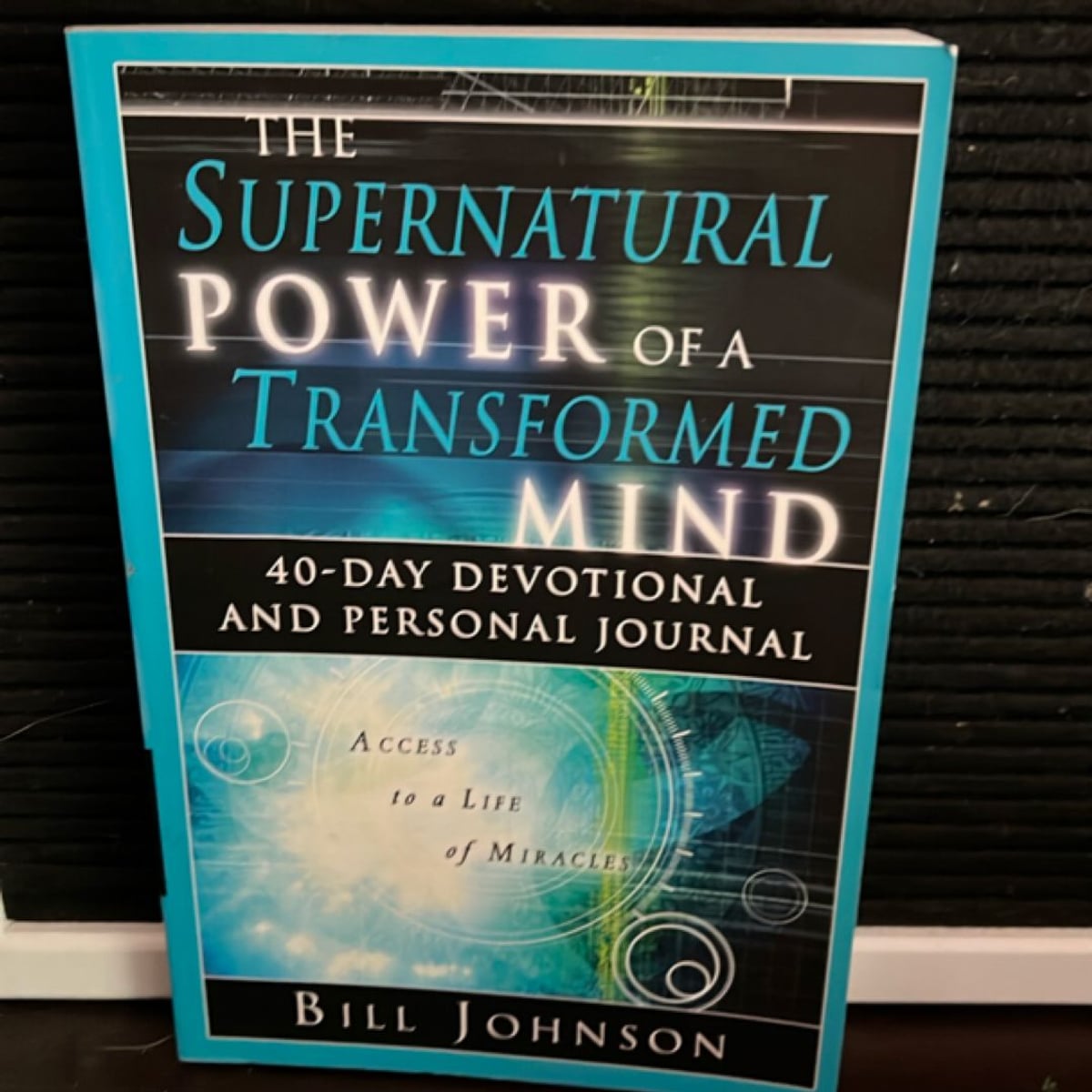 The Supernatural Power of a Transformed Mind by Bill Johnson