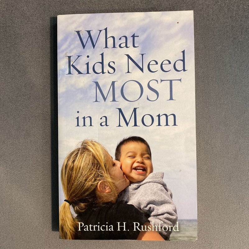 What Kids Need Most in a Mom by Patricia H. Rushford, Paperback ...