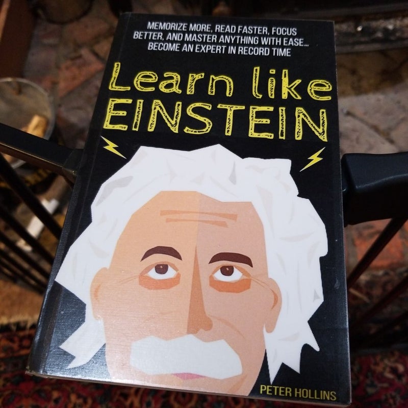 Learn Like Einstein: Memorize More, Read Faster, Focus Better, and Master Anything with Ease