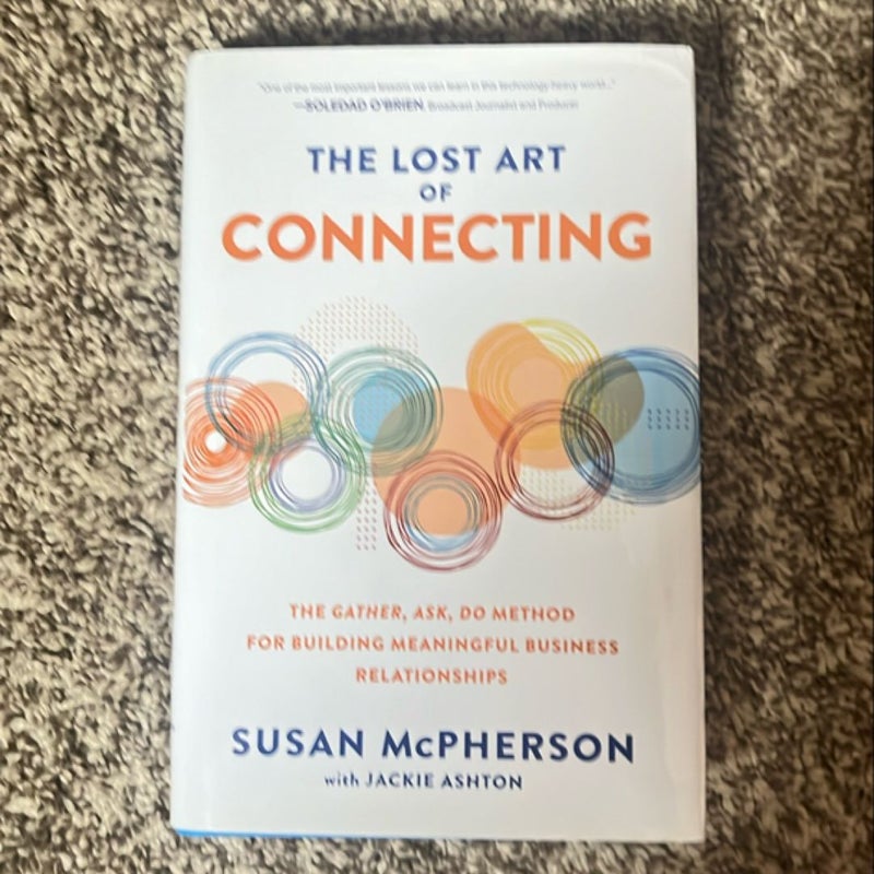 The Lost Art of Connecting: the Gather, Ask, Do Method for Building Meaningful Business Relationships