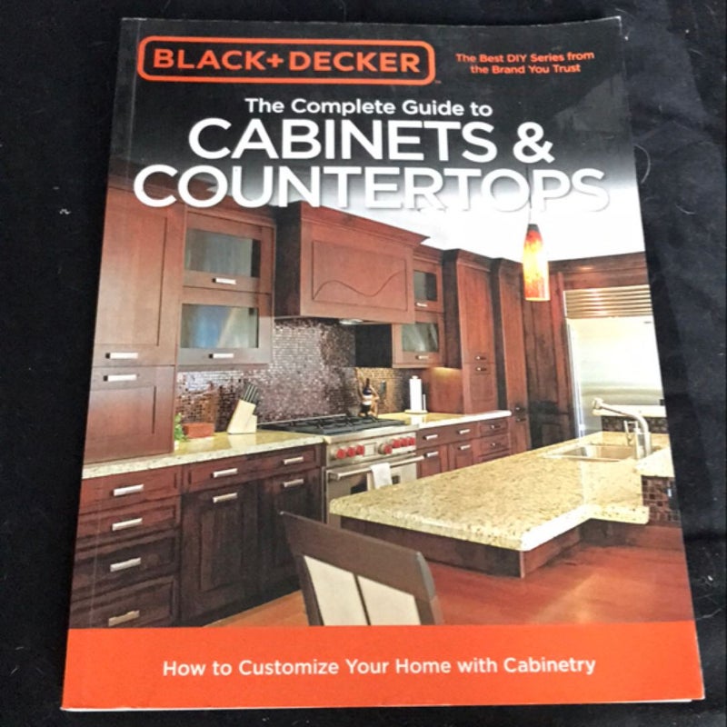 Black and Decker the Complete Guide to Cabinets and Countertops